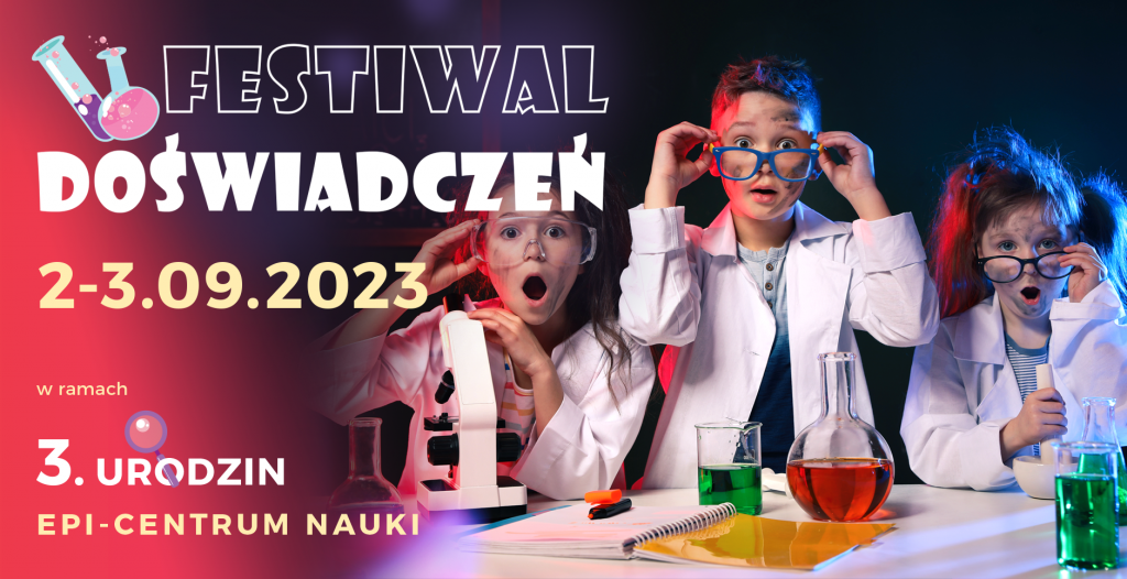 FESTIWAL DOŚWIADCZEŃ w ramach 3. urodzin Epi-Centrum Nauki