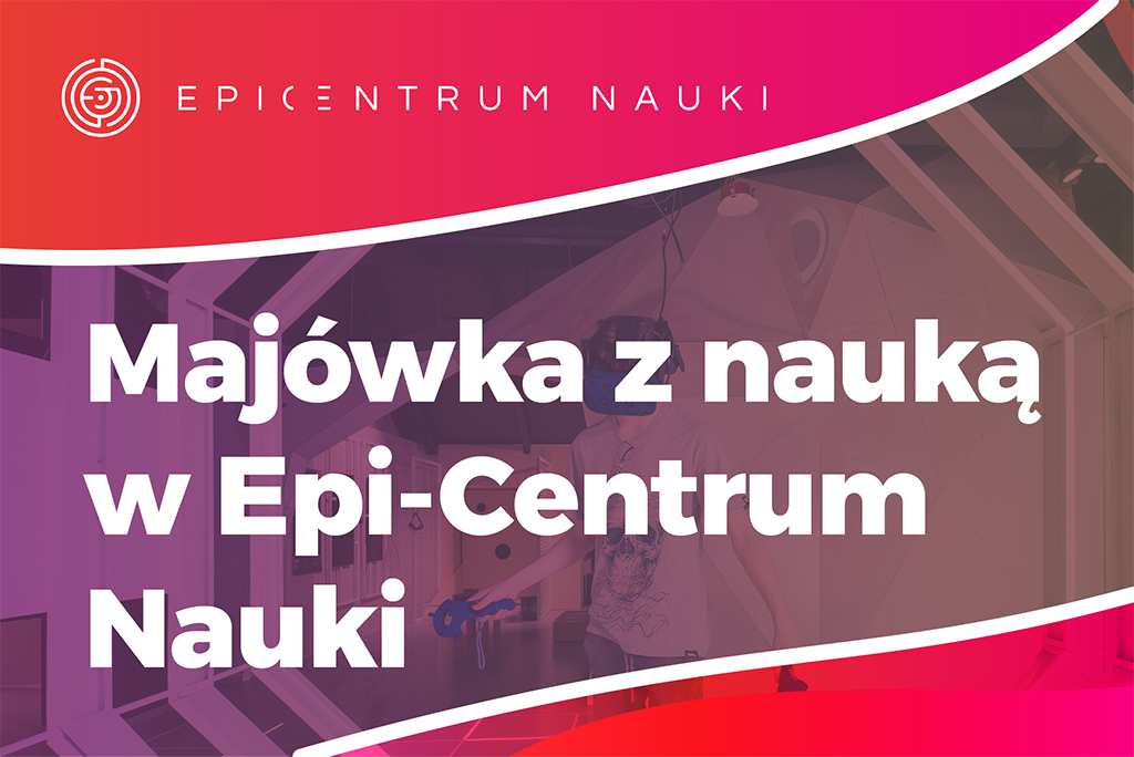 majówka epi-centrum nauki
