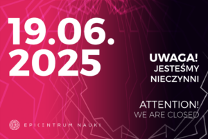 19 czercwa 2025 epicentrum nauki zamkniete